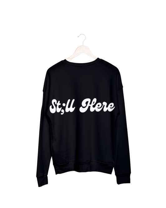 Still Here Sweatshirt